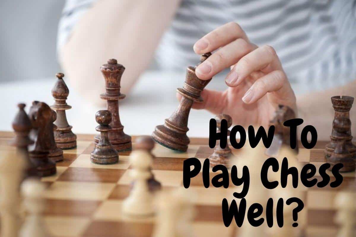 How To Play Chess Well: 9 Most Helpful Tips